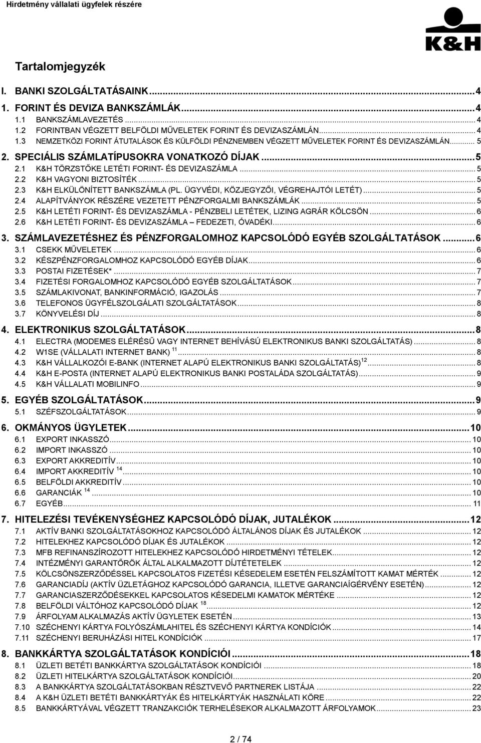 ÜGYVÉDI, KÖZJEGYZŐI, VÉGREHAJTÓI LETÉT)... 5 2.4 ALAPÍTVÁNYOK RÉSZÉRE VEZETETT PÉNZFORGALMI BANKSZÁMLÁK... 5 2.5 K&H LETÉTI FORINT- ÉS DEVIZASZÁMLA - PÉNZBELI LETÉTEK, LIZING AGRÁR KÖLCSÖN... 6 2.