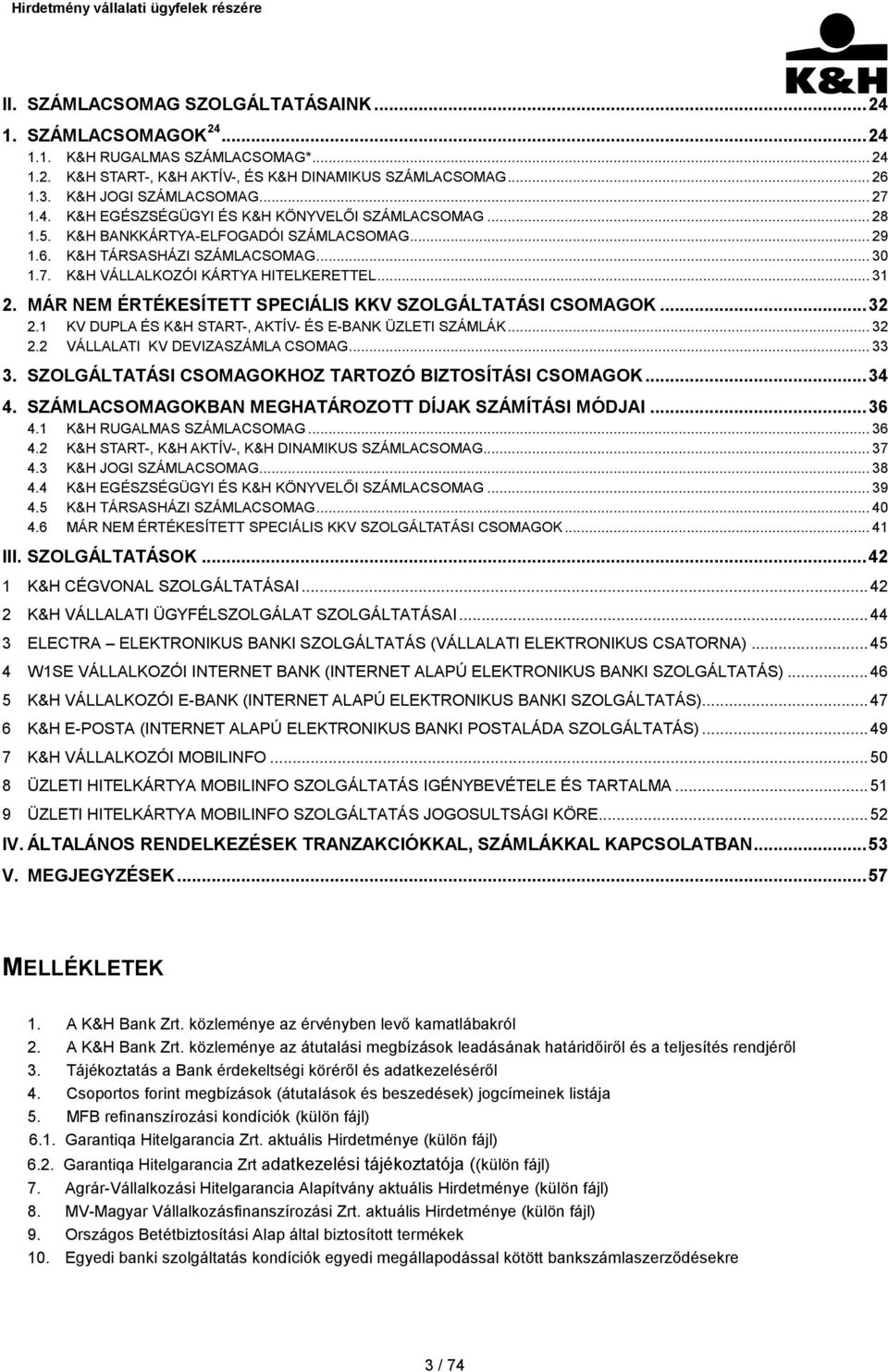 MÁR NEM ÉRTÉKESÍTETT SPECIÁLIS KKV SZOLGÁLTATÁSI CSOMAGOK... 32 2.1 KV DUPLA ÉS K&H START-, AKTÍV- ÉS E-BANK ÜZLETI SZÁMLÁK... 32 2.2 VÁLLALATI KV DEVIZASZÁMLA CSOMAG... 33 3.