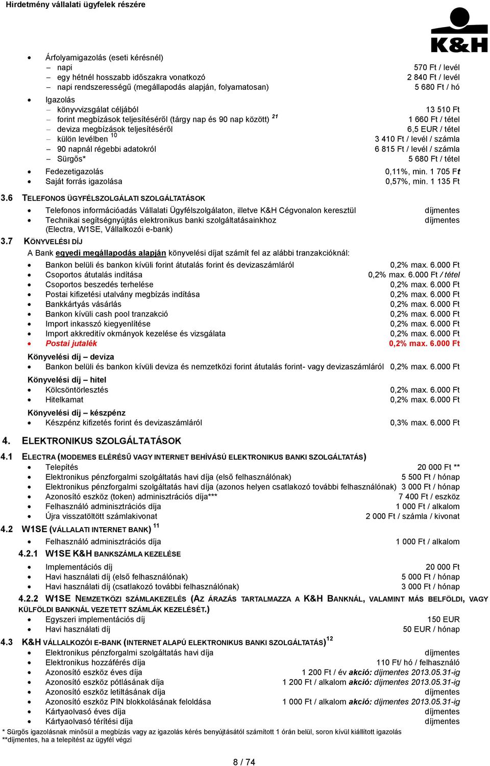 / számla 90 napnál régebbi adatokról 6 815 Ft / levél / számla Sürgős* 5 680 Ft / tétel Fedezetigazolás Saját forrás igazolása 3.