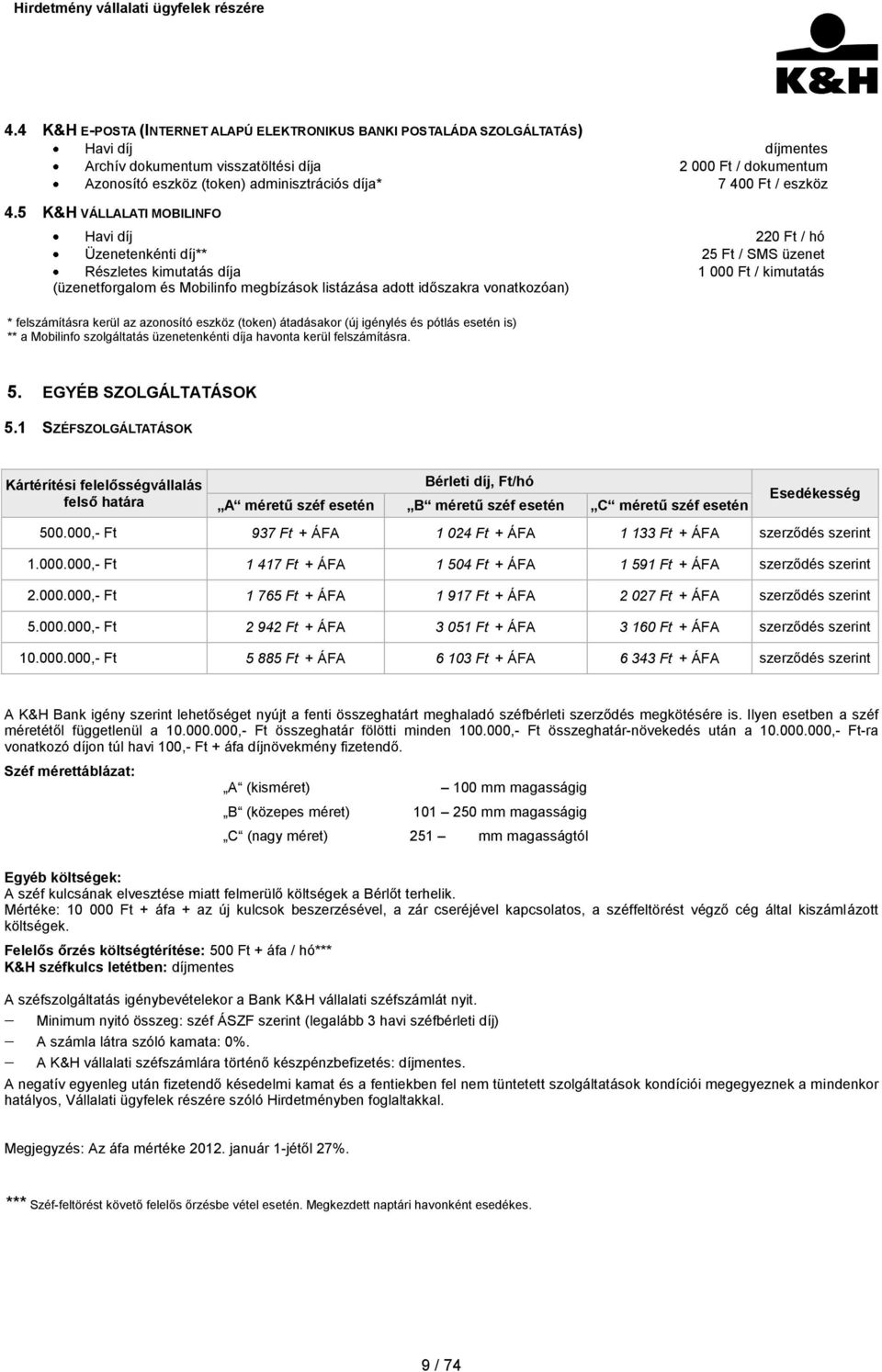 220 Ft / hó 25 Ft / SMS üzenet 1 000 Ft / kimutatás * felszámításra kerül az azonosító eszköz (token) átadásakor (új igénylés és pótlás esetén is) ** a Mobilinfo szolgáltatás üzenetenkénti díja