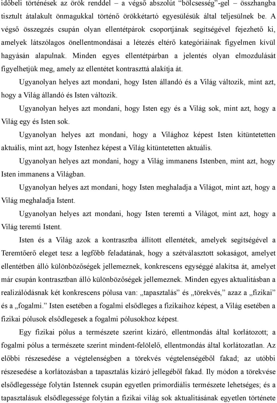 Minden egyes ellentétpárban a jelentés olyan elmozdulását figyelhetjük meg, amely az ellentétet kontraszttá alakítja át.