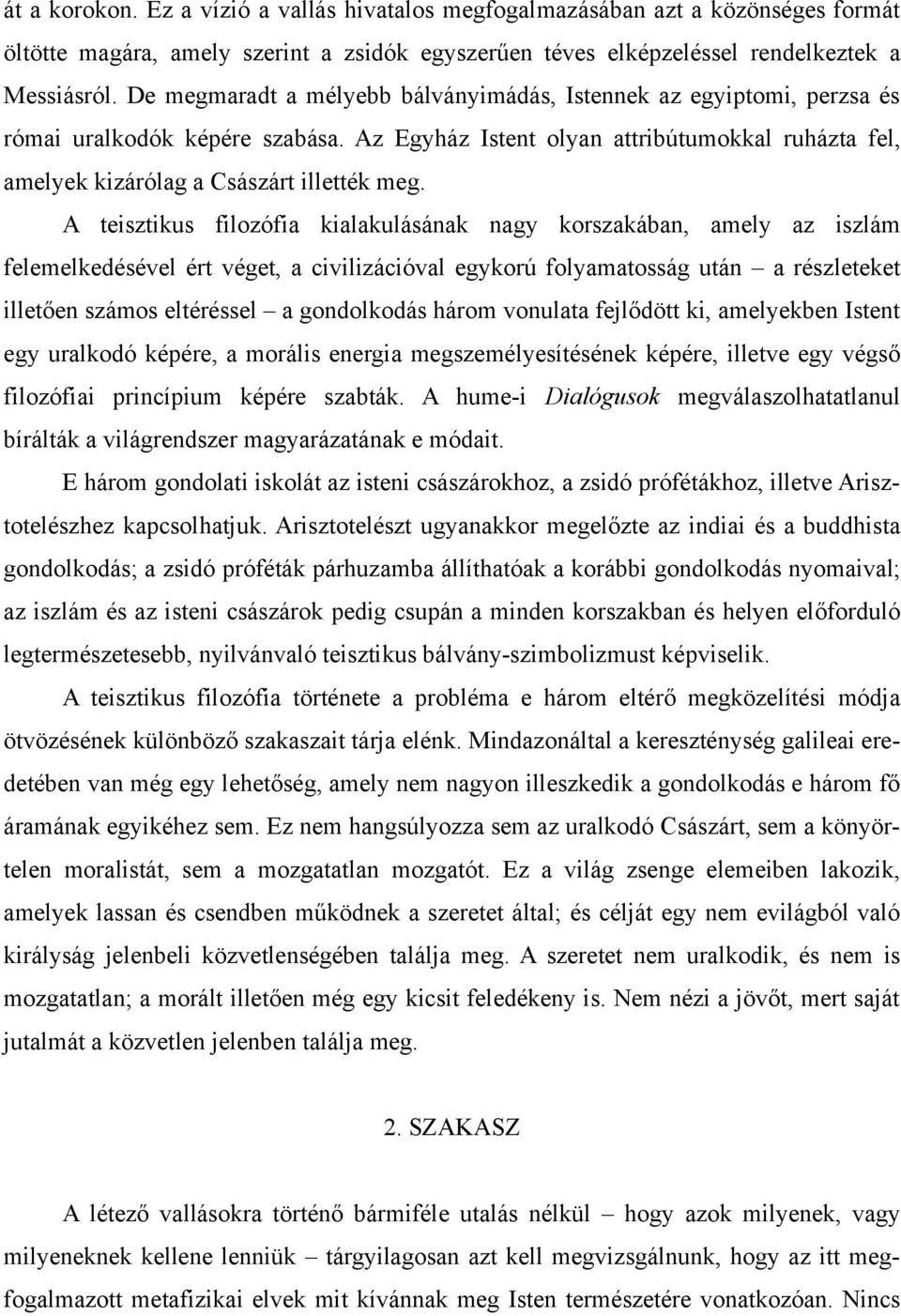 A teisztikus filozófia kialakulásának nagy korszakában, amely az iszlám felemelkedésével ért véget, a civilizációval egykorú folyamatosság után a részleteket illetően számos eltéréssel a gondolkodás