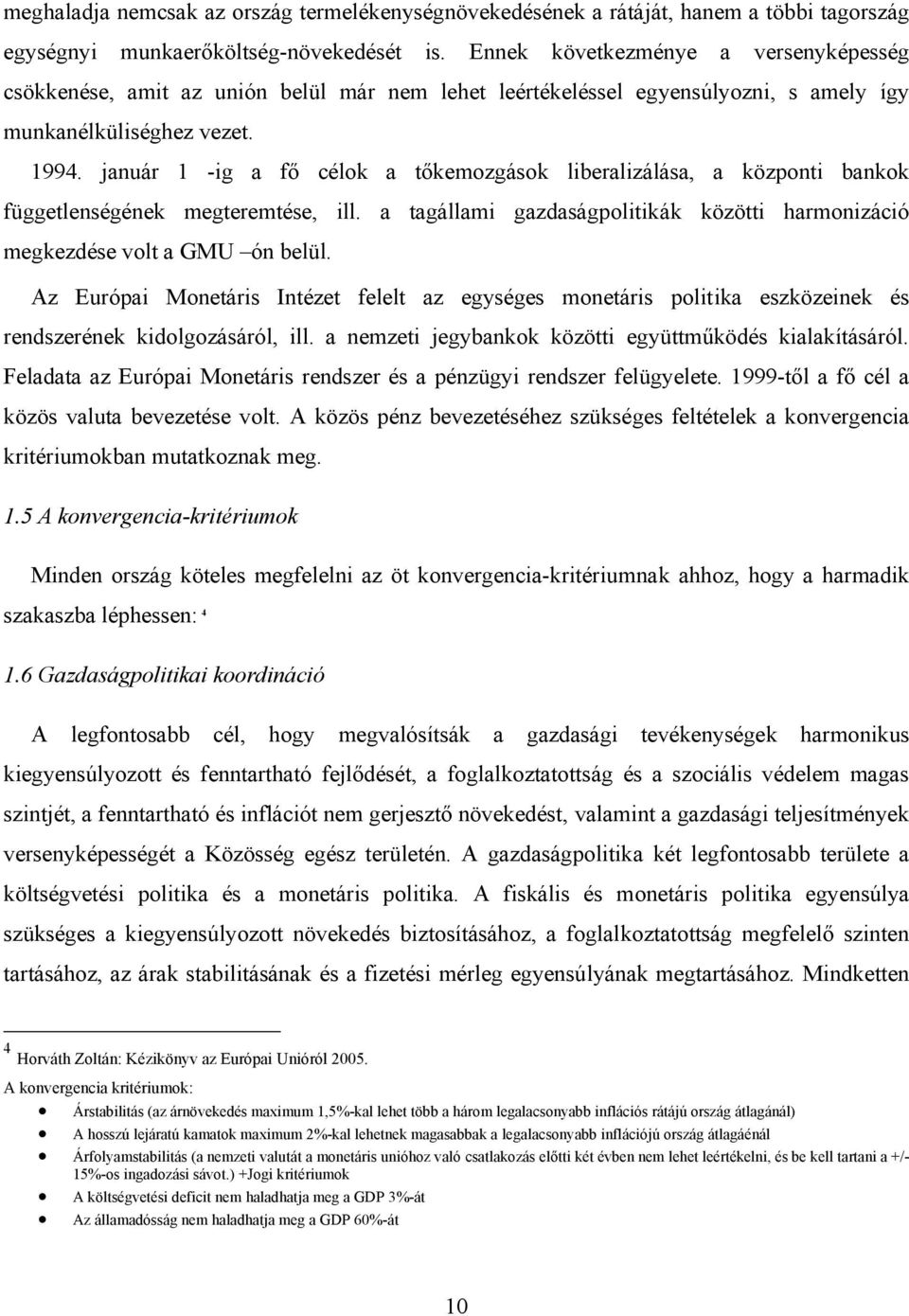 január 1 -ig a fő célok a tőkemozgások liberalizálása, a központi bankok függetlenségének megteremtése, ill. a tagállami gazdaságpolitikák közötti harmonizáció megkezdése volt a GMU ón belül.