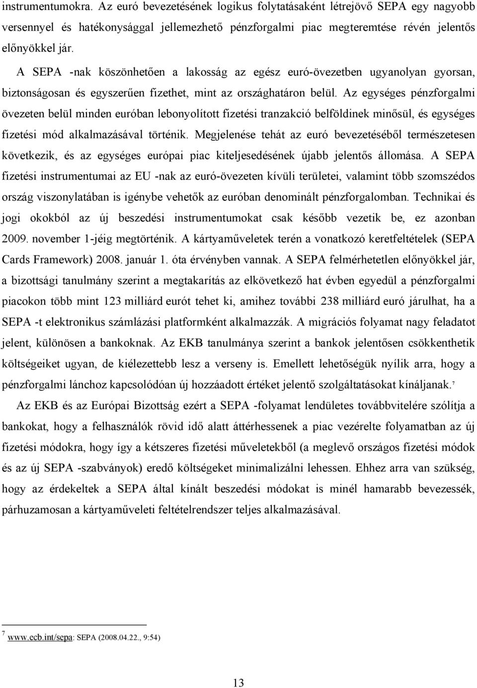 Az egységes pénzforgalmi övezeten belül minden euróban lebonyolított fizetési tranzakció belföldinek minősül, és egységes fizetési mód alkalmazásával történik.