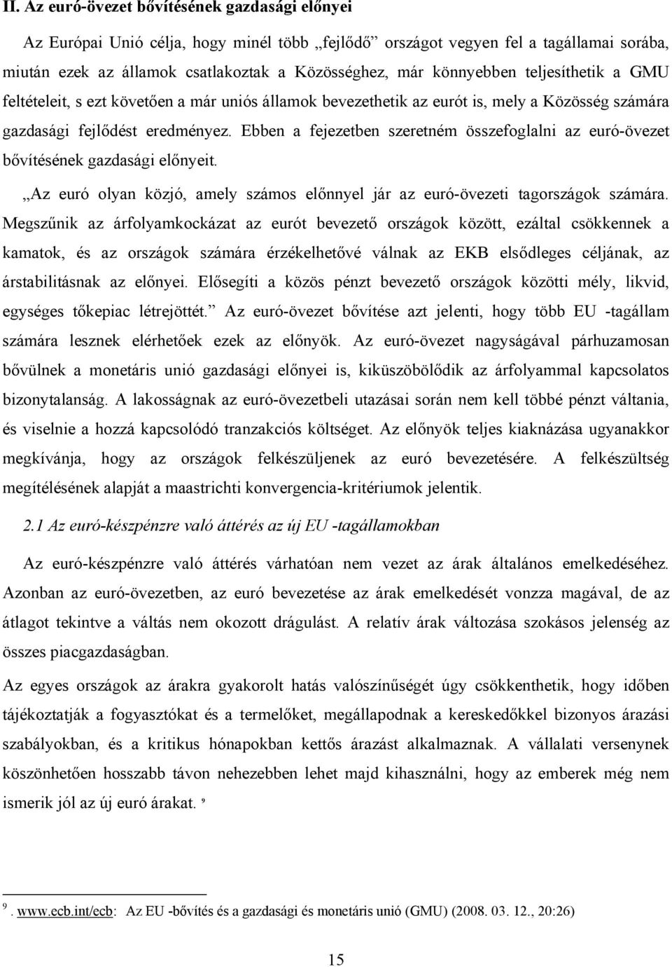 Ebben a fejezetben szeretném összefoglalni az euró-övezet bővítésének gazdasági előnyeit. Az euró olyan közjó, amely számos előnnyel jár az euró-övezeti tagországok számára.