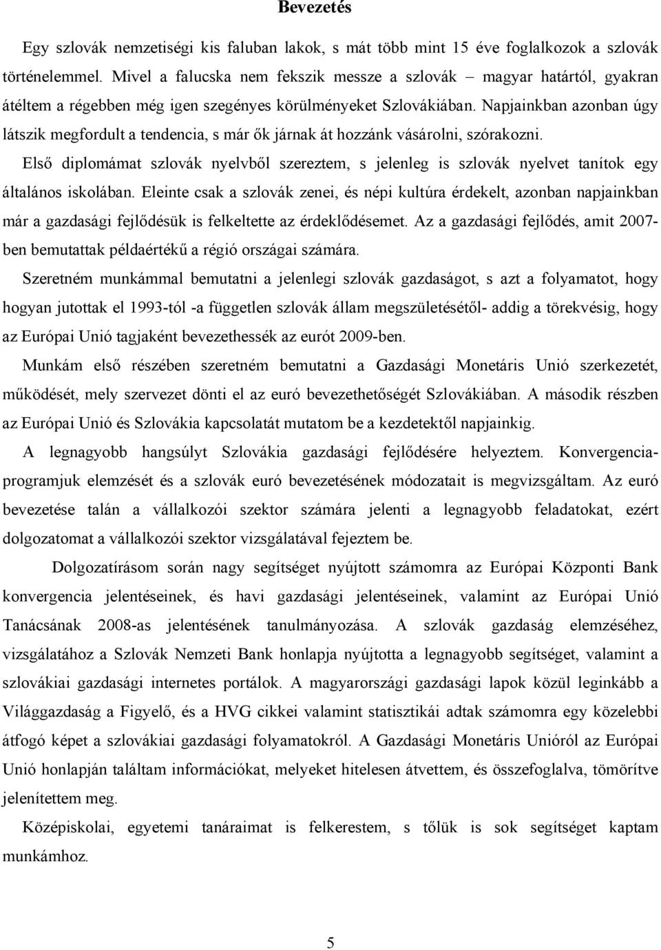 Napjainkban azonban úgy látszik megfordult a tendencia, s már ők járnak át hozzánk vásárolni, szórakozni.