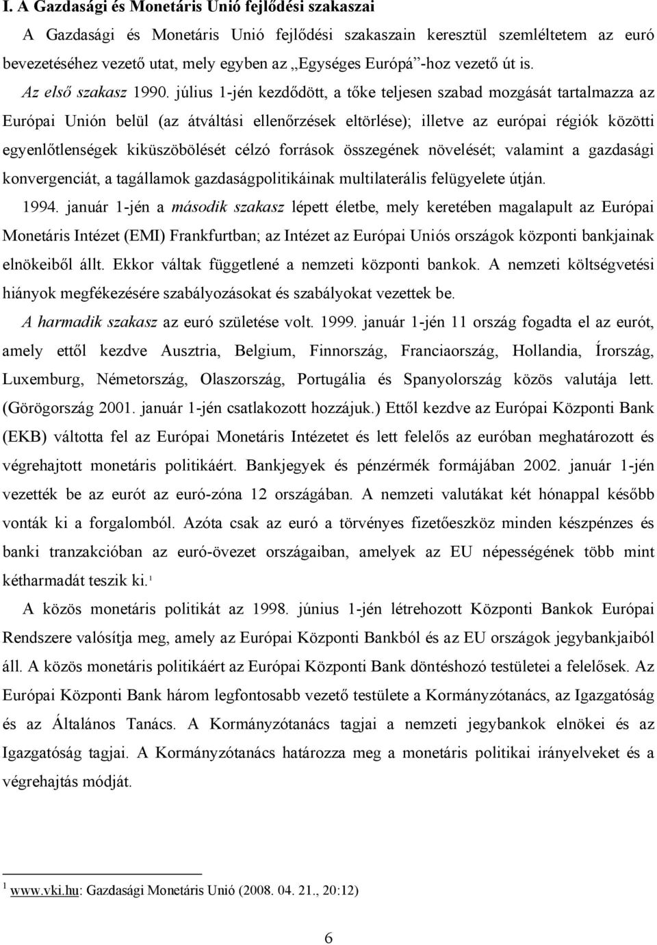 július 1-jén kezdődött, a tőke teljesen szabad mozgását tartalmazza az Európai Unión belül (az átváltási ellenőrzések eltörlése); illetve az európai régiók közötti egyenlőtlenségek kiküszöbölését