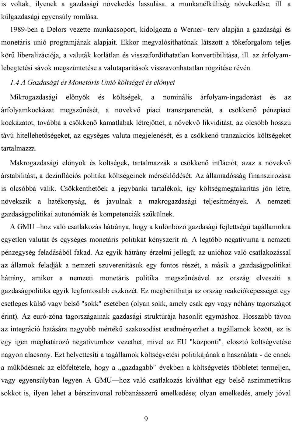 Ekkor megvalósíthatónak látszott a tőkeforgalom teljes körű liberalizációja, a valuták korlátlan és visszafordíthatatlan konvertibilitása, ill.