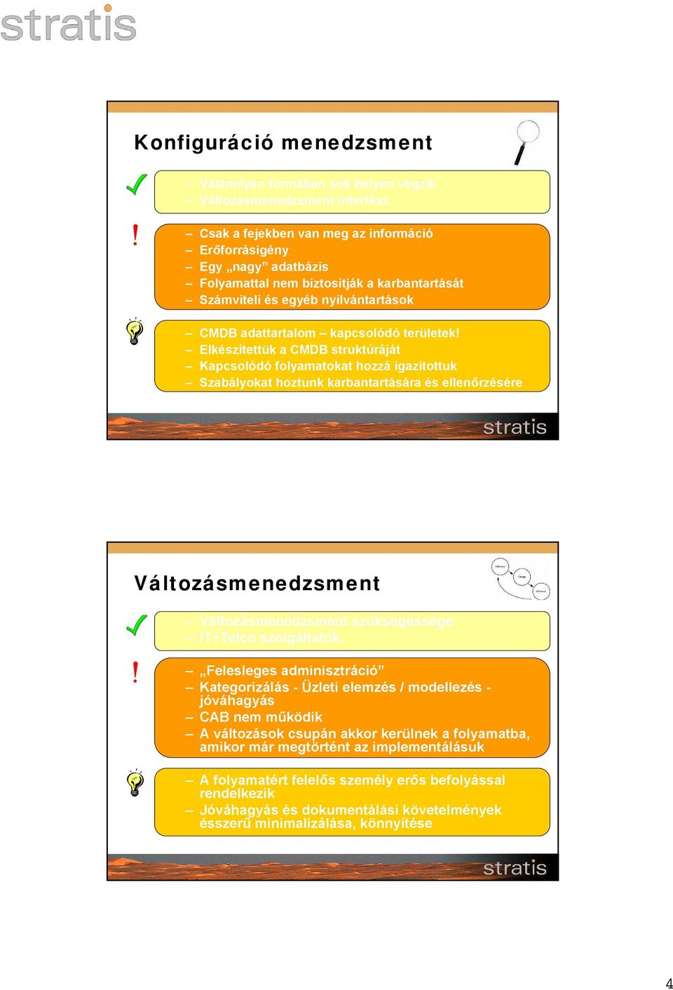 Elkészítettük a CMDB struktúráját Kapcsolódó folyamatokat hozzá igazítottuk Szabályokat hoztunk karbantartására és ellenőrzésére Változásmenedzsment Változásmenedzsment szükségessége IT+Telco