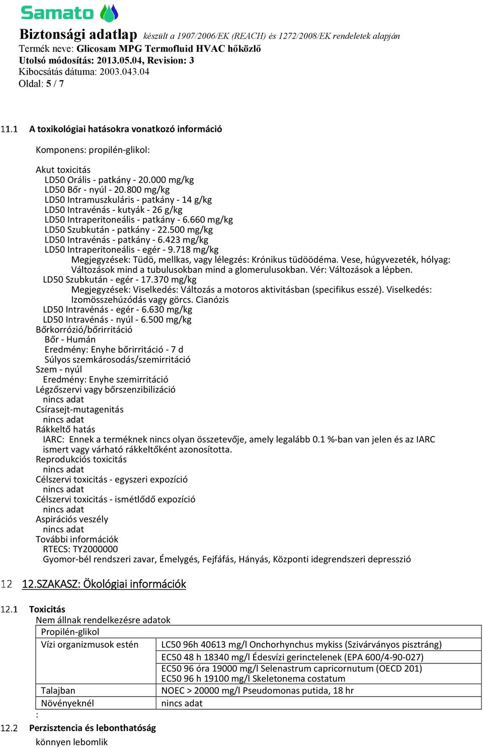 500 mg/kg LD50 Intravénás - patkány - 6.423 mg/kg LD50 Intraperitoneális - egér - 9.718 mg/kg Megjegyzések: Tüdö, mellkas, vagy lélegzés: Krónikus tüdöödéma.