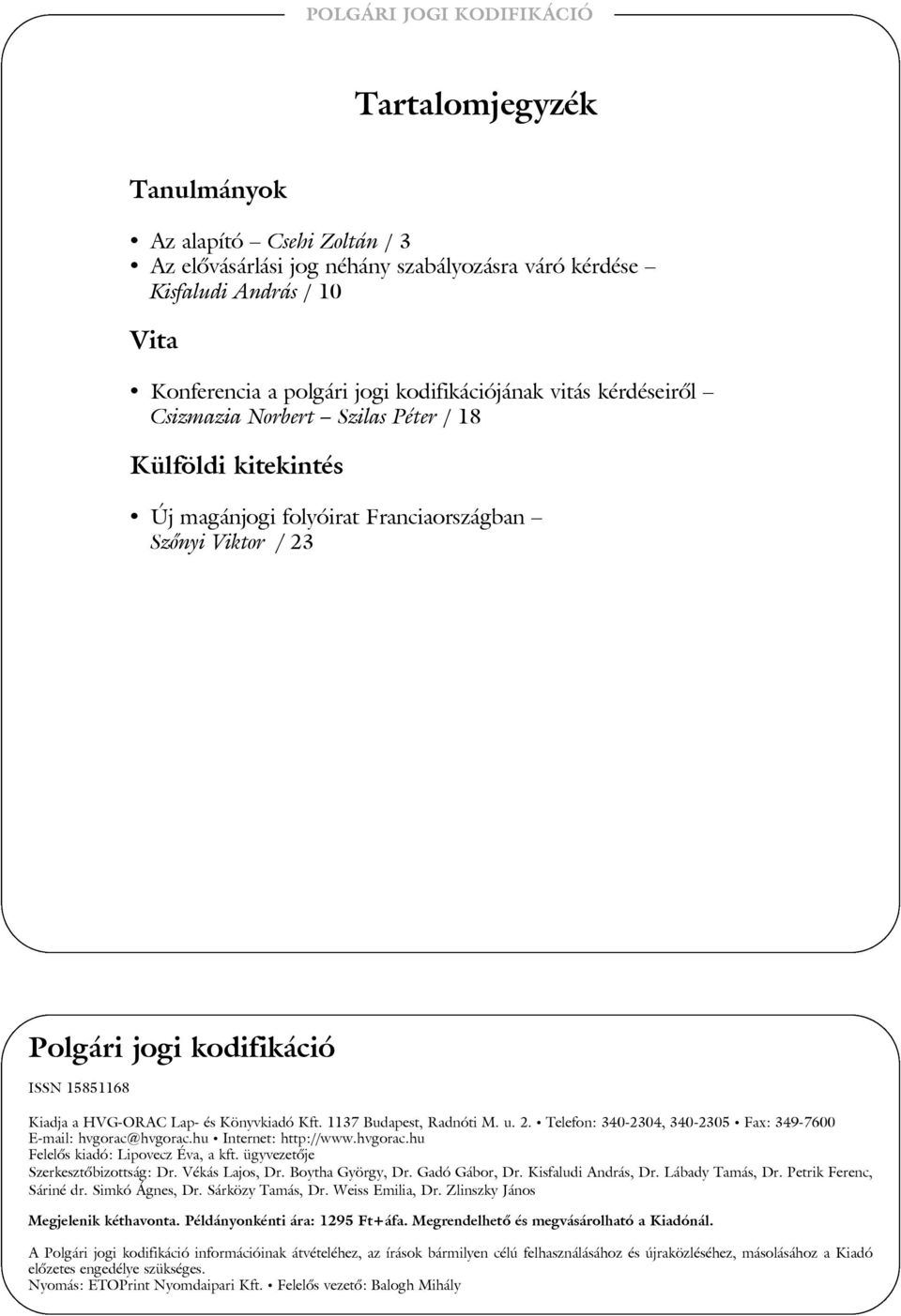 1137 Budapest, Radnóti M. u. 2. Telefon: 340-2304, 340-2305 Fax: 349-7600 E-mail: hvgorac@hvgorac.hu Internet: http://www.hvgorac.hu Felelõs kiadó: Lipovecz Éva, a kft.