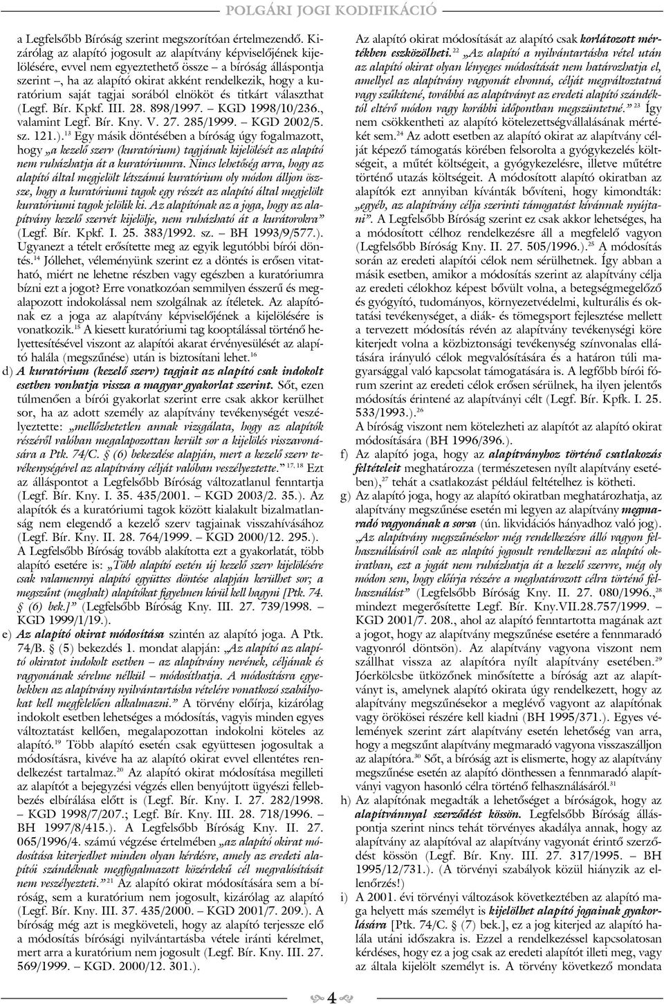 tagjai sorából elnököt és titkárt választhat (Legf. Bír. Kpkf. III. 28. 898/1997. KGD 1998/10/236., valamint Legf. Bír. Kny. V. 27. 285/1999. KGD 2002/5. sz. 121.).