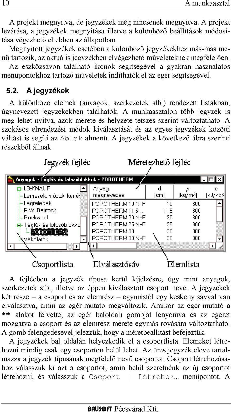 Az eszközsávon található ikonok segítségével a gyakran használatos menüpontokhoz tartozó műveletek indíthatók el az egér segítségével. 5.2. A jegyzékek A különböző elemek (anyagok, szerkezetek stb.