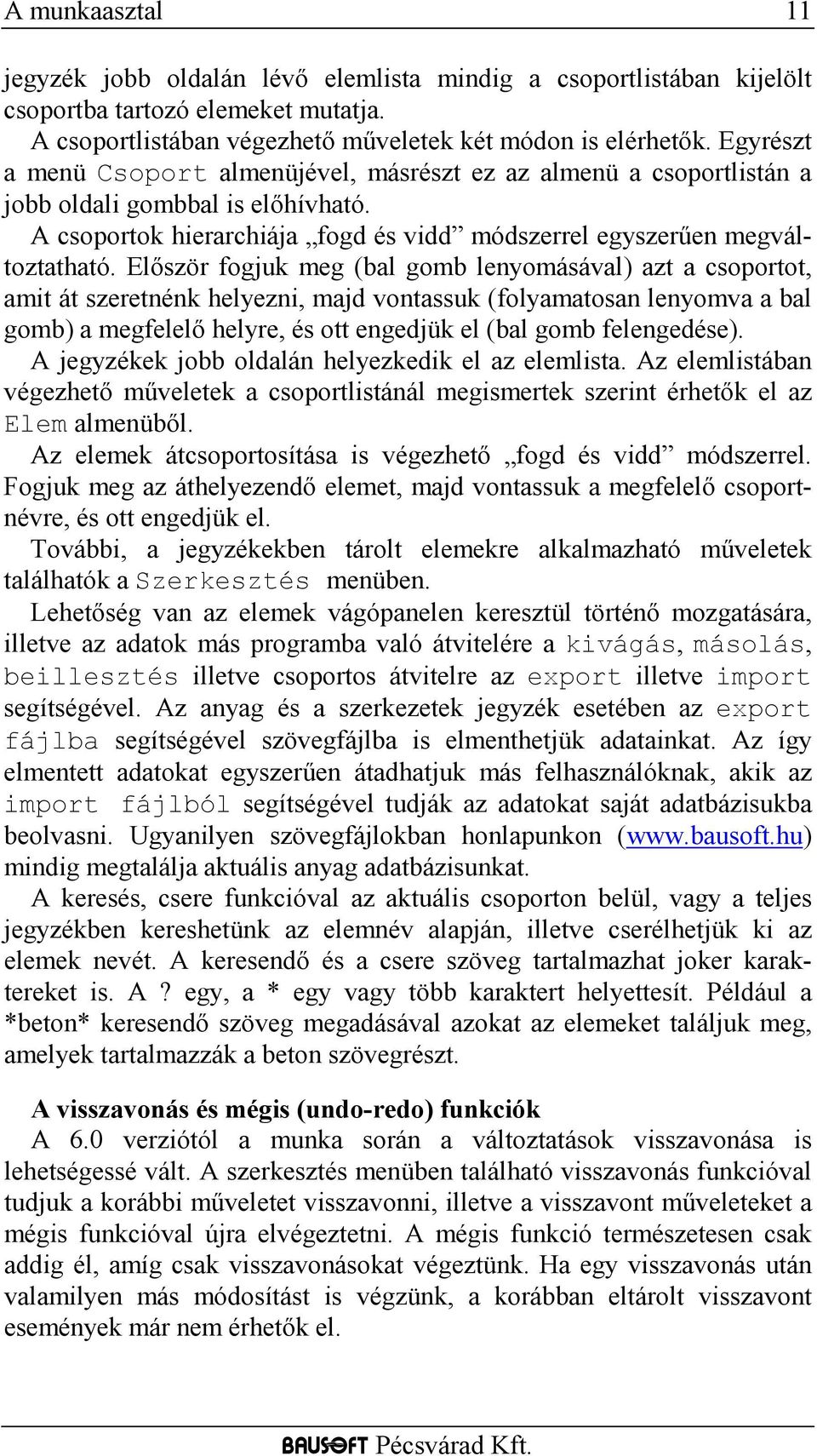 Először fogjuk meg (bal gomb lenyomásával) azt a csoportot, amit át szeretnénk helyezni, majd vontassuk (folyamatosan lenyomva a bal gomb) a megfelelő helyre, és ott engedjük el (bal gomb