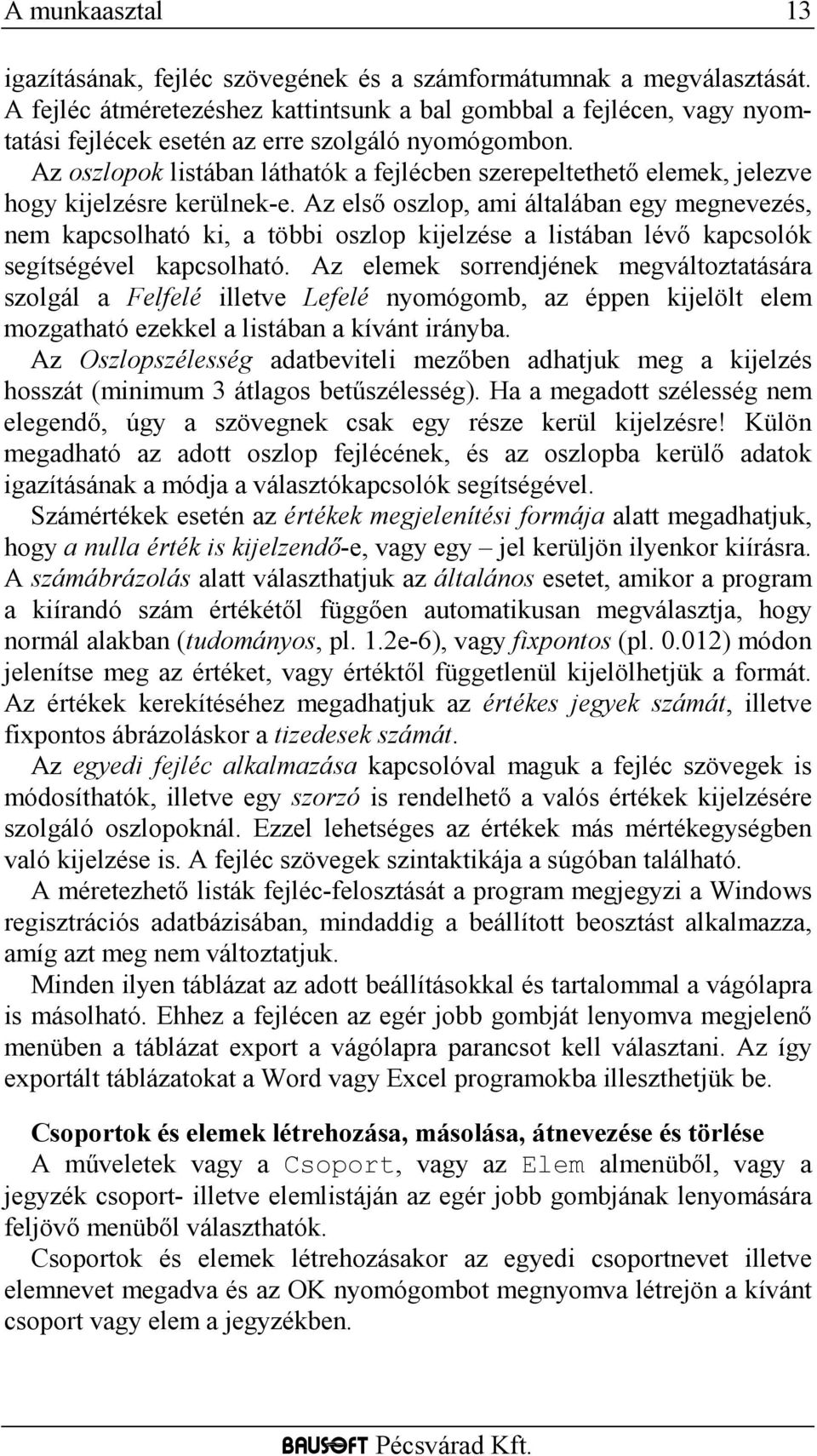 Az oszlopok listában láthatók a fejlécben szerepeltethető elemek, jelezve hogy kijelzésre kerülnek-e.