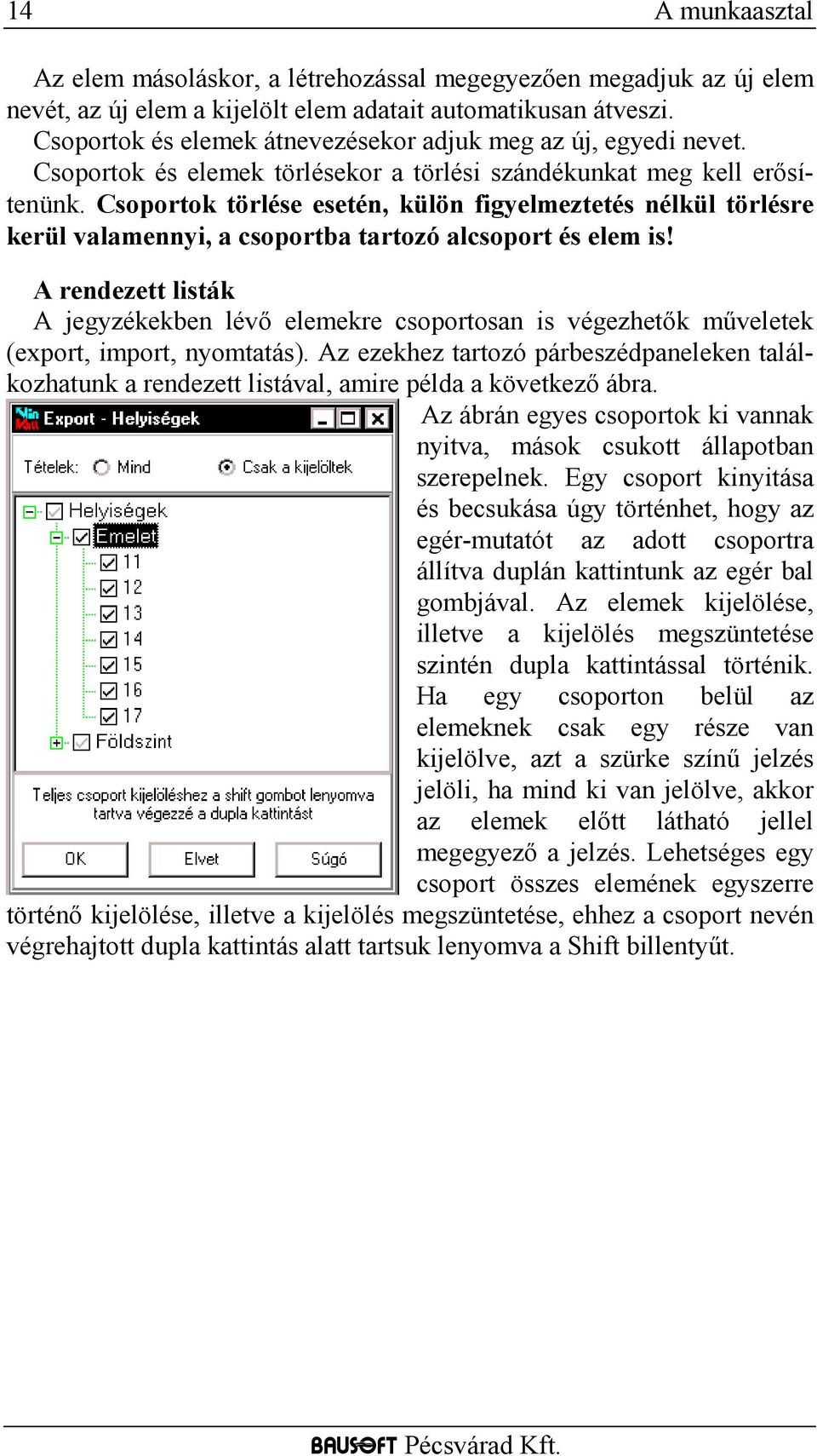 Csoportok törlése esetén, külön figyelmeztetés nélkül törlésre kerül valamennyi, a csoportba tartozó alcsoport és elem is!