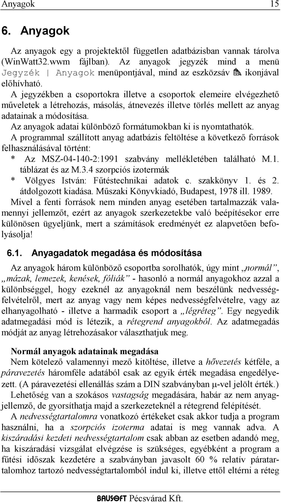 A jegyzékben a csoportokra illetve a csoportok elemeire elvégezhető műveletek a létrehozás, másolás, átnevezés illetve törlés mellett az anyag adatainak a módosítása.