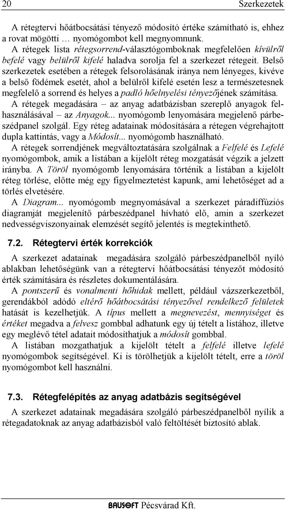 Belső szerkezetek esetében a rétegek felsorolásának iránya nem lényeges, kivéve a belső födémek esetét, ahol a belülről kifelé esetén lesz a természetesnek megfelelő a sorrend és helyes a padló