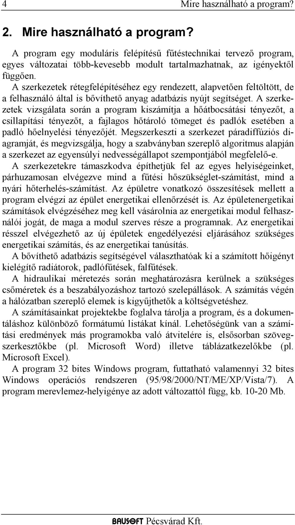 A szerkezetek vizsgálata során a program kiszámítja a hőátbocsátási tényezőt, a csillapítási tényezőt, a fajlagos hőtároló tömeget és padlók esetében a padló hőelnyelési tényezőjét.