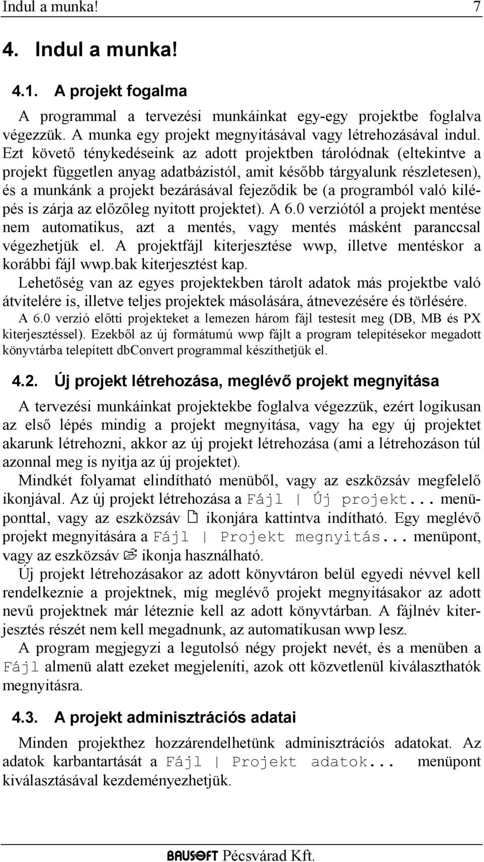 programból való kilépés is zárja az előzőleg nyitott projektet). A 6.0 verziótól a projekt mentése nem automatikus, azt a mentés, vagy mentés másként paranccsal végezhetjük el.