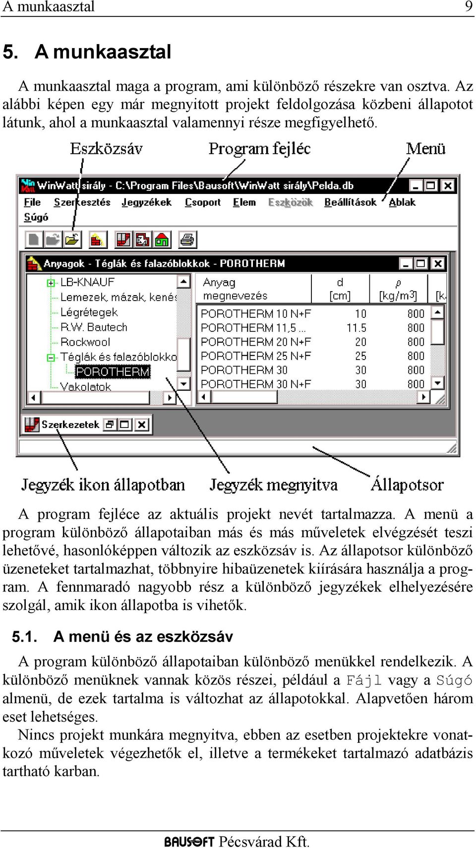 A menü a program különböző állapotaiban más és más műveletek elvégzését teszi lehetővé, hasonlóképpen változik az eszközsáv is.