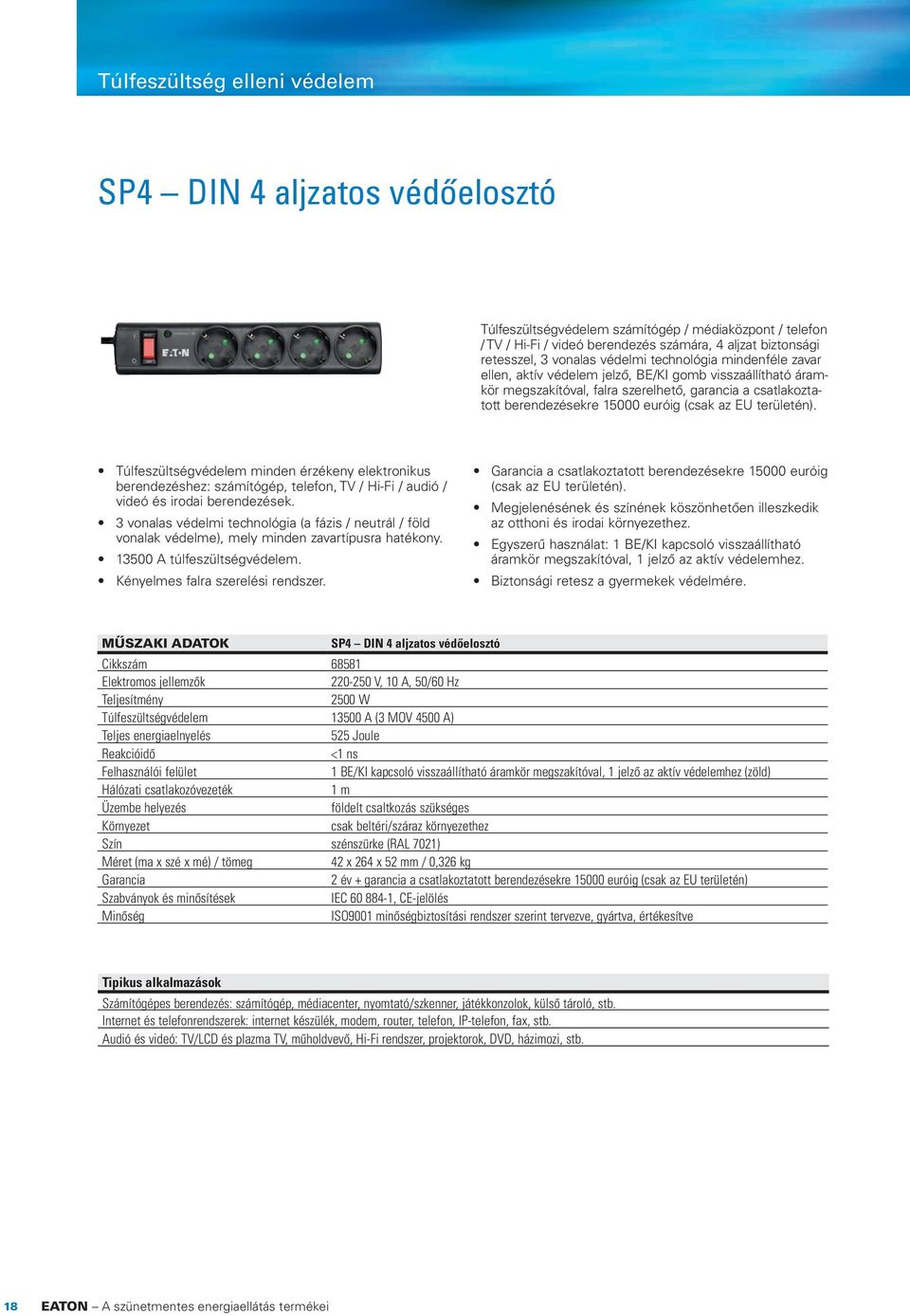 területén). Túlfeszültségvédelem minden érzékeny elektronikus berendezéshez: számítógép, telefon, TV / Hi-Fi / audió / videó és irodai berendezések.