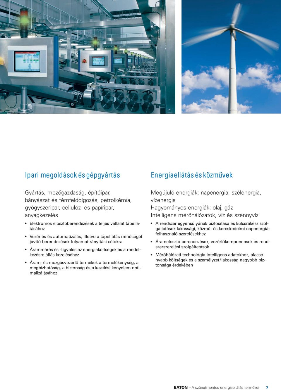 kezeléséhez Áram- és mozgásvezérlő termékek a termelékenység, a megbízhatóság, a biztonság és a kezelési kényelem optimalizálásához Energiaellátás és közművek Megújuló energiák: napenergia,