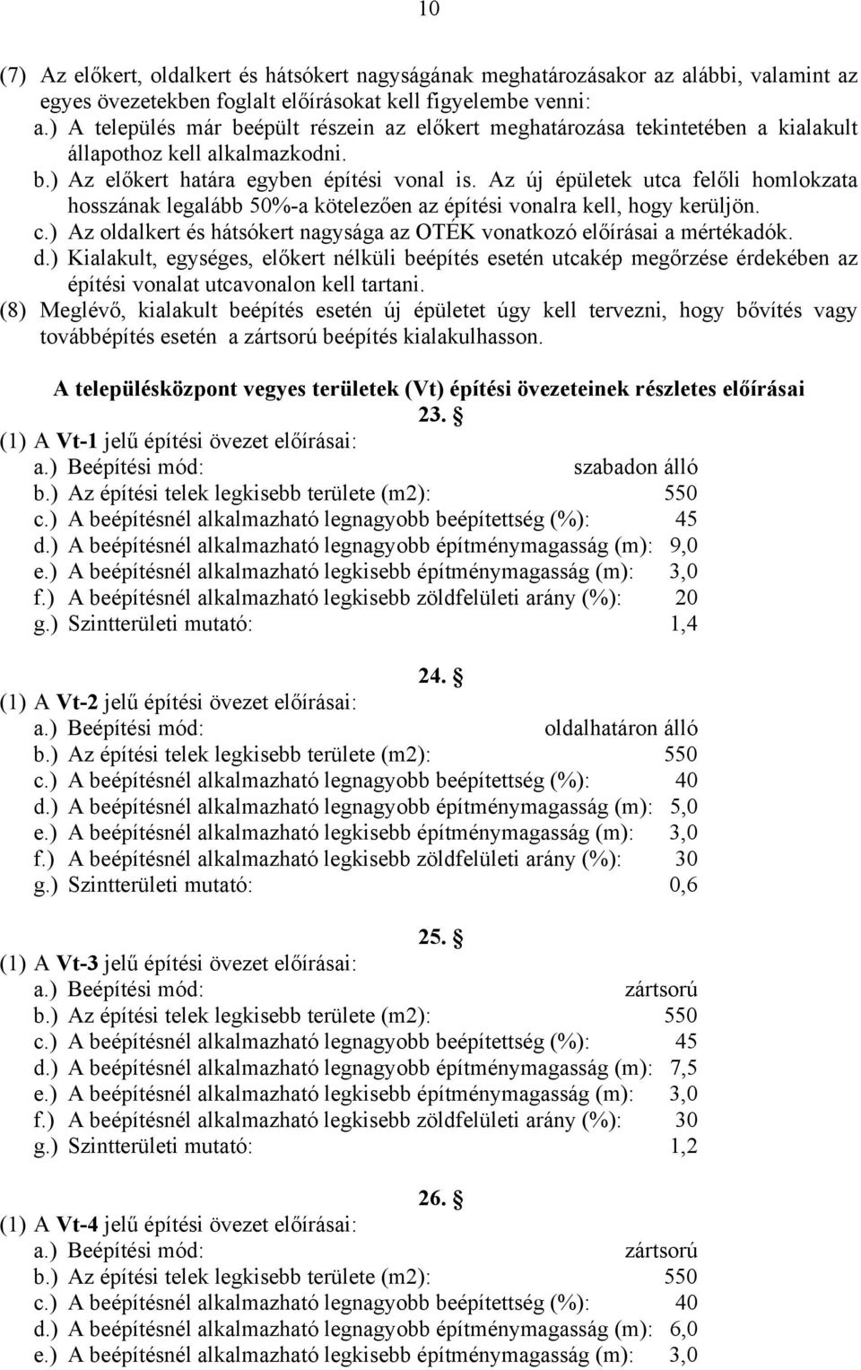 Az új épületek utca felőli homlokzata hosszának legalább 50%-a kötelezően az építési vonalra kell, hogy kerüljön. c.) Az oldalkert és hátsókert nagysága az OTÉK vonatkozó előírásai a mértékadók. d.