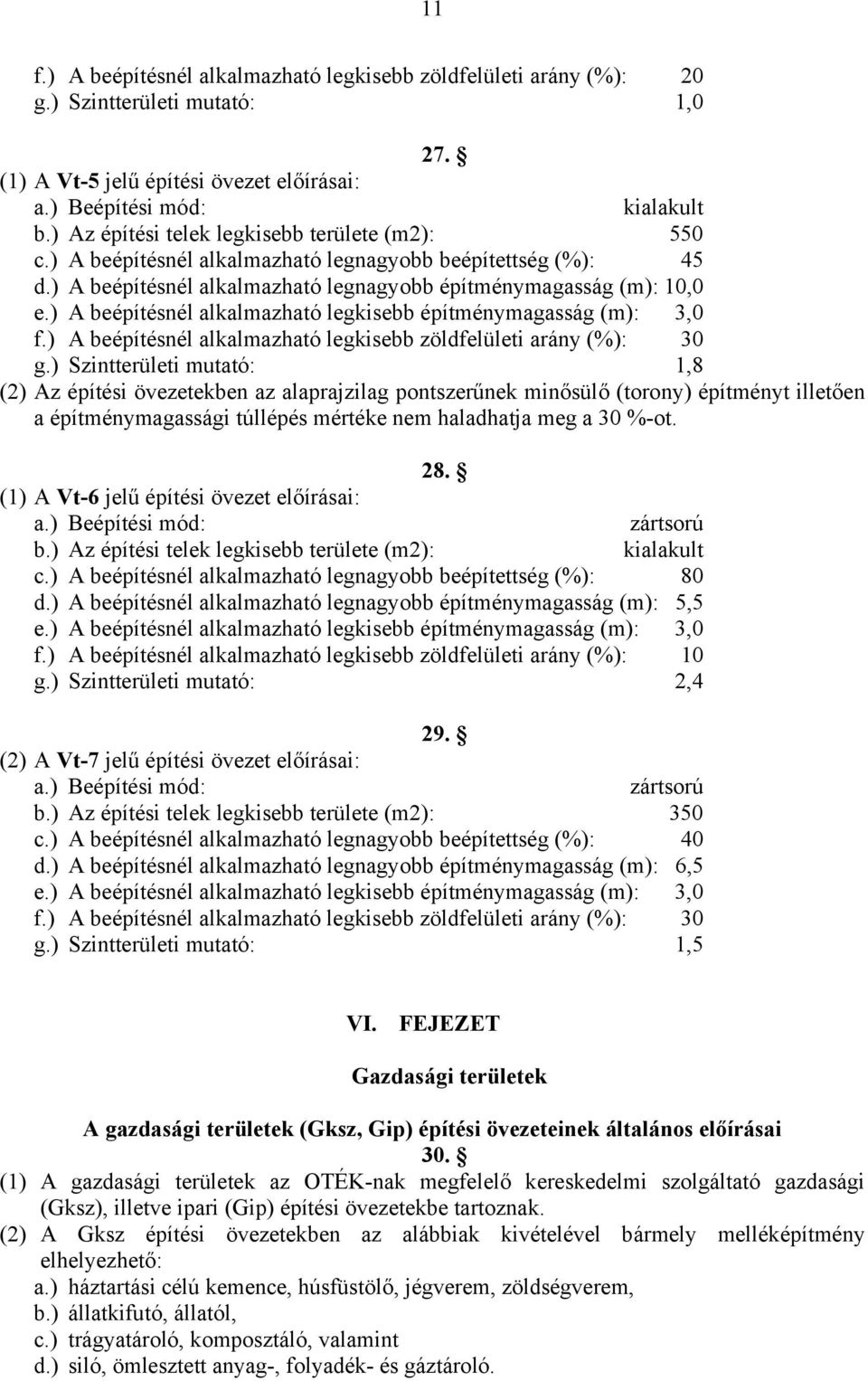 ) A beépítésnél alkalmazható legkisebb építménymagasság (m): 3,0 f.) A beépítésnél alkalmazható legkisebb zöldfelületi arány (%): 30 g.