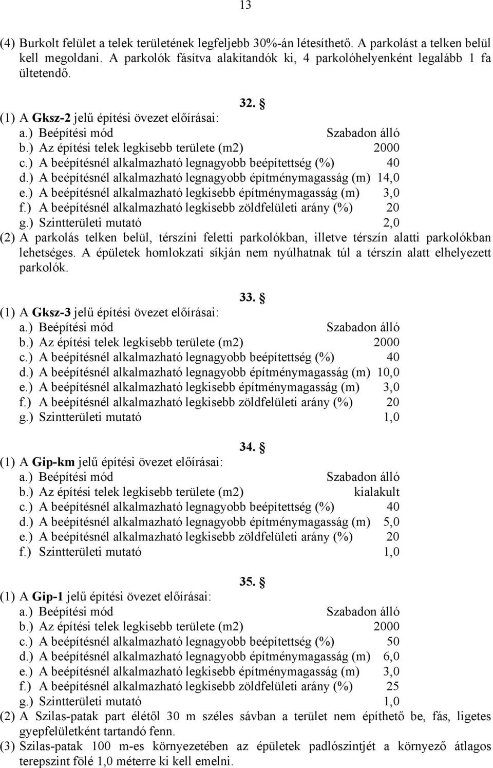 ) A beépítésnél alkalmazható legnagyobb építménymagasság (m) 14,0 e.) A beépítésnél alkalmazható legkisebb építménymagasság (m) 3,0 f.