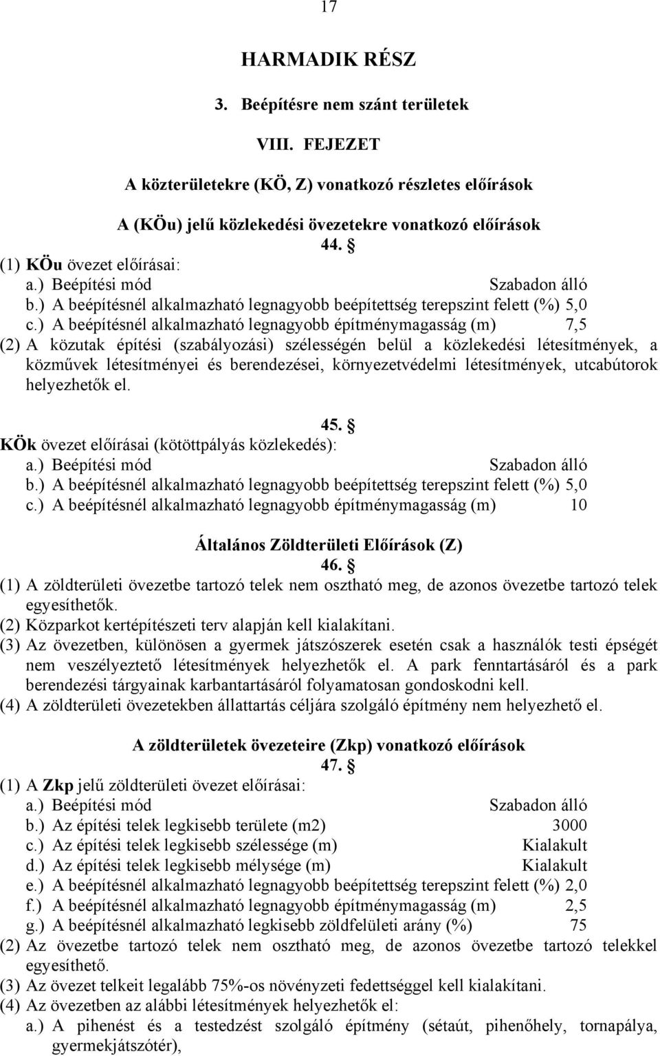 ) A beépítésnél alkalmazható legnagyobb építménymagasság (m) 7,5 (2) A közutak építési (szabályozási) szélességén belül a közlekedési létesítmények, a közművek létesítményei és berendezései,