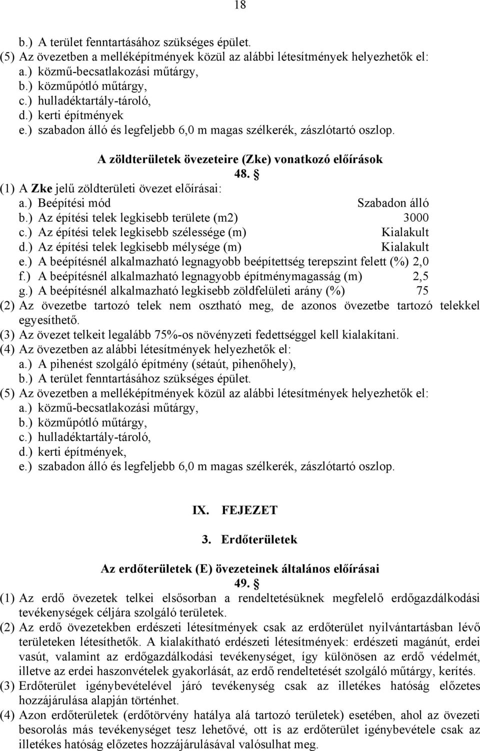 (1) A Zke jelű zöldterületi övezet előírásai: b.) Az építési telek legkisebb területe (m2) 3000 c.) Az építési telek legkisebb szélessége (m) Kialakult d.