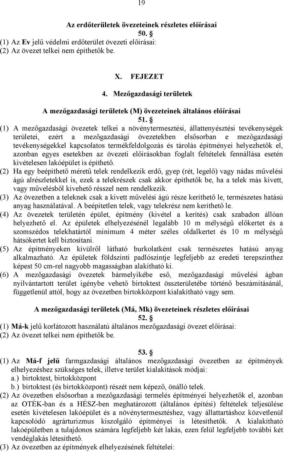 (1) A mezőgazdasági övezetek telkei a növénytermesztési, állattenyésztési tevékenységek területei, ezért a mezőgazdasági övezetekben elsősorban e mezőgazdasági tevékenységekkel kapcsolatos