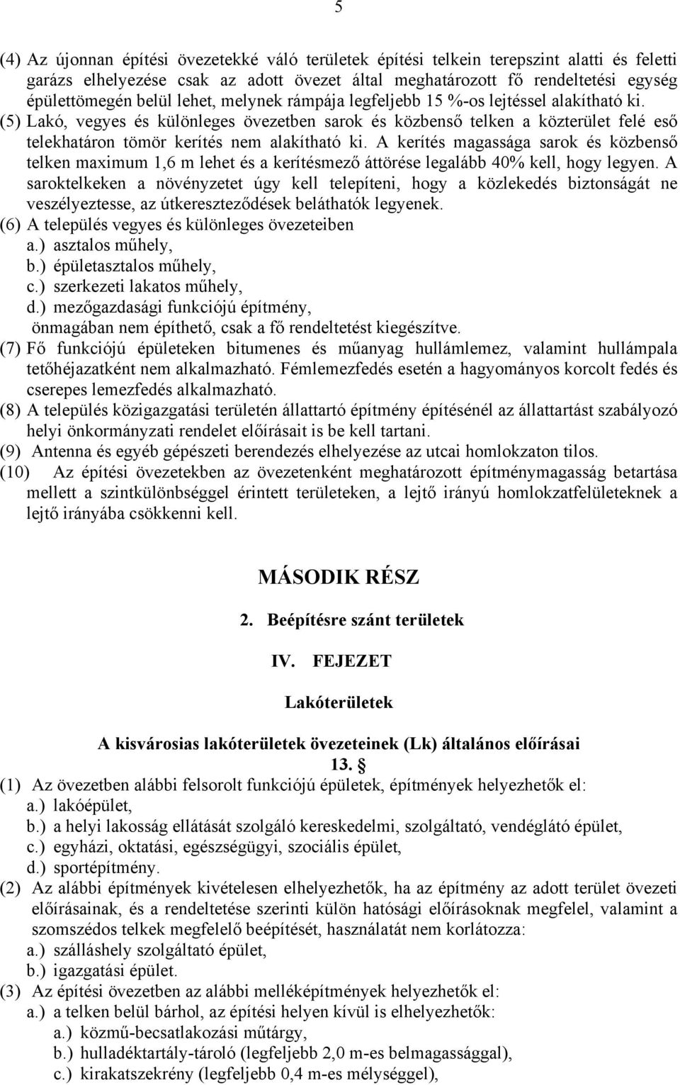 A kerítés magassága sarok és közbenső telken maximum 1,6 m lehet és a kerítésmező áttörése legalább 40% kell, hogy legyen.