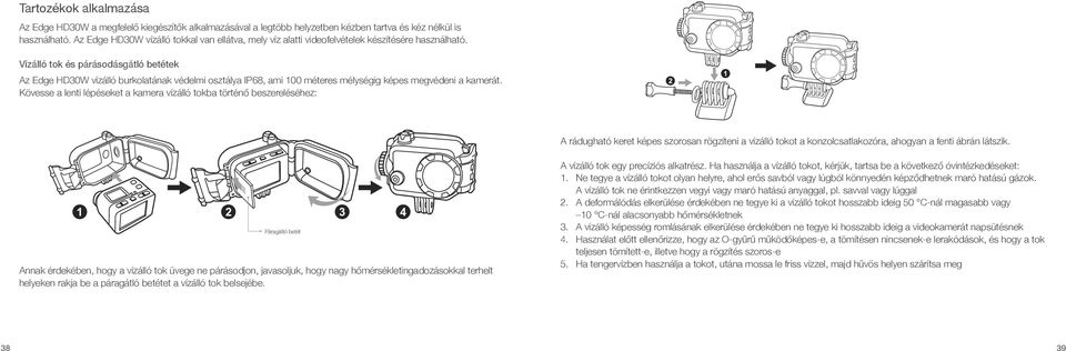 Vízálló tok és párásodásgátló betétek Az Edge HD30W vízálló burkolatának védelmi osztálya IP68, ami 100 méteres mélységig képes megvédeni a kamerát.