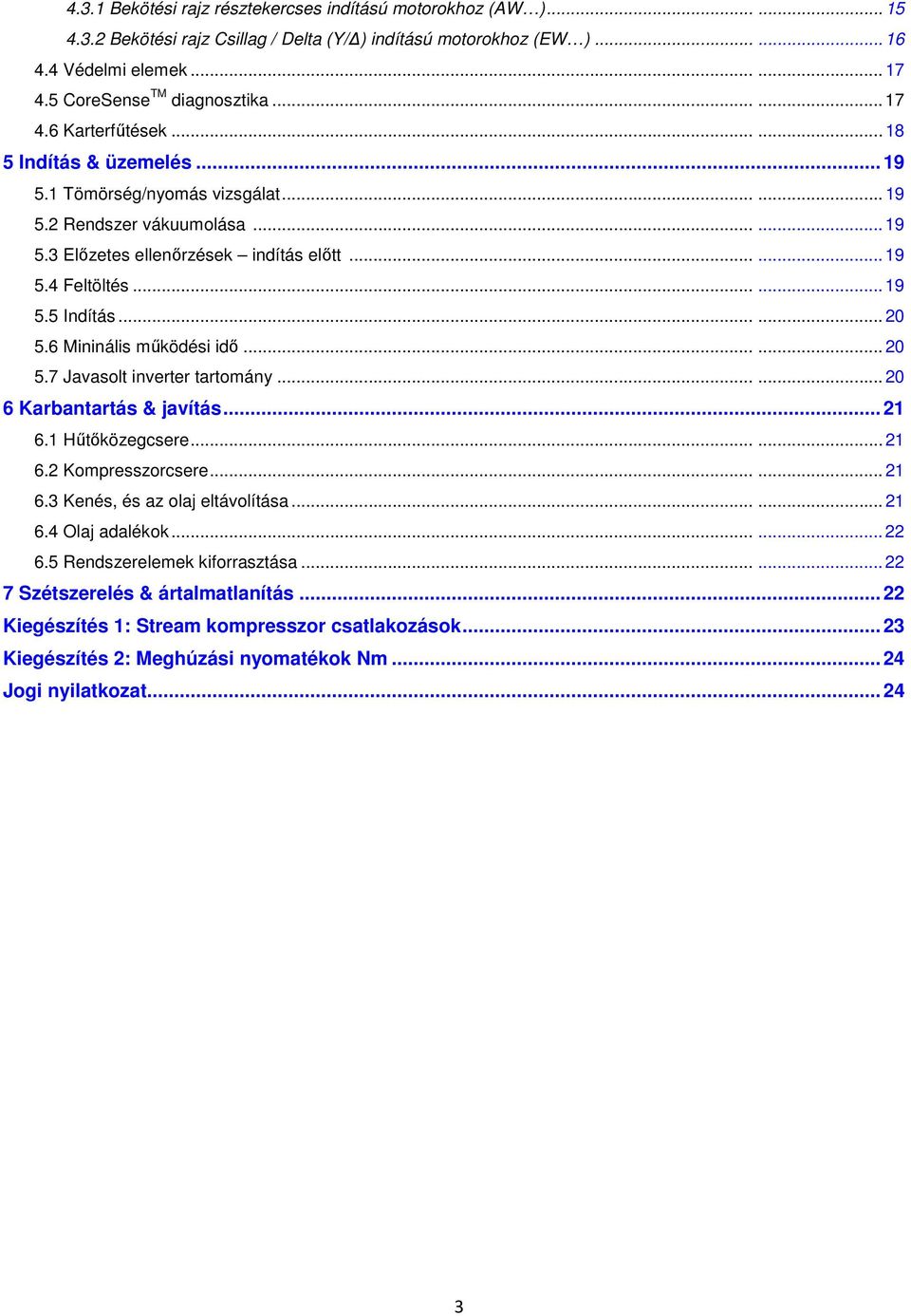 ..... 19 5.4 Feltöltés...... 19 5.5 Indítás...... 20 5.6 Mininális működési idő...... 20 5.7 Javasolt inverter tartomány...... 20 6 Karbantartás & javítás... 21 6.1 Hűtőközegcsere...... 21 6.2 Kompresszorcsere.