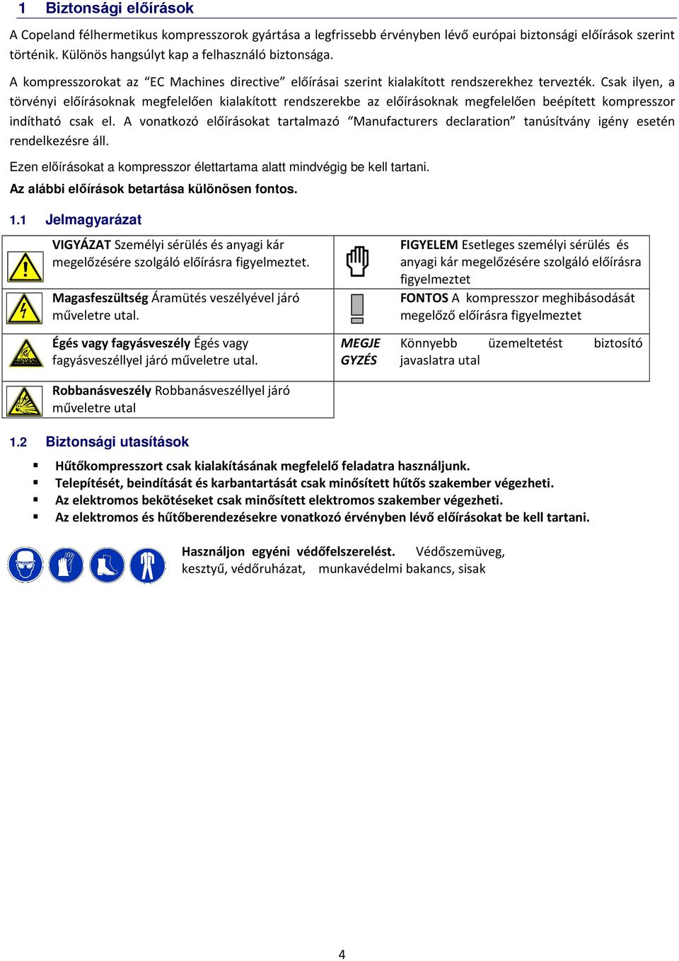 Csak ilyen, a törvényi előírásoknak megfelelően kialakított rendszerekbe az előírásoknak megfelelően beépített kompresszor indítható csak el.