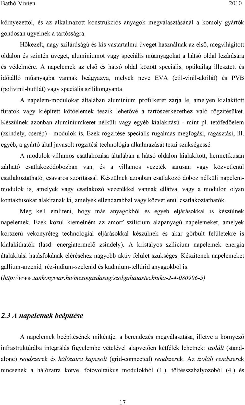 A napelemek az elsı és hátsó oldal között speciális, optikailag illesztett és idıtálló mőanyagba vannak beágyazva, melyek neve EVA (etil-vinil-akrilát) és PVB (polivinil-butilát) vagy speciális