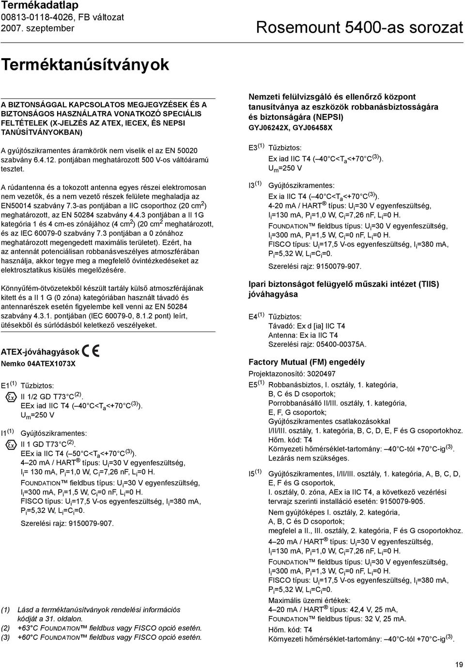 Nemzeti felülvizsgáló és ellenőrző központ tanusítványa az eszközök robbanásbiztosságára és biztonságára (NEPSI) GYJ06242X, GYJ06458X E3 (1) Tűzbiztos: Ex iad IIC T4 ( 40 C<T a <+70 C (3) ).