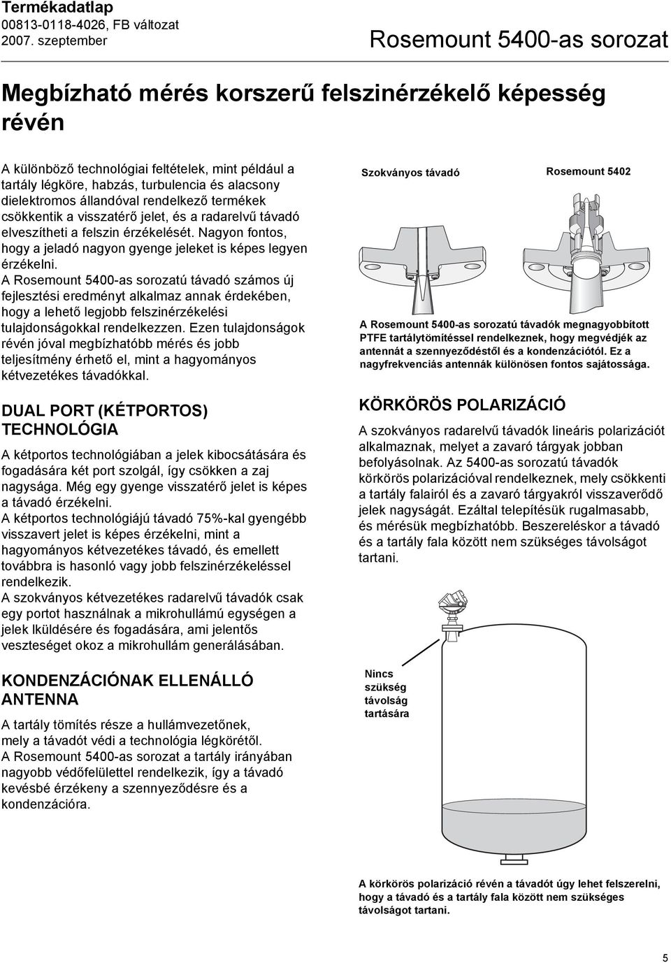 A Rosemount 5400-as sorozatú távadó számos új fejlesztési eredményt alkalmaz annak érdekében, hogy a lehető legjobb felszinérzékelési tulajdonságokkal rendelkezzen.