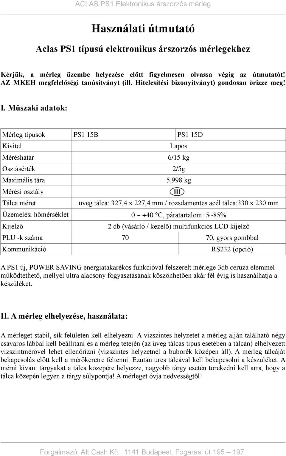 Műszaki adatok: Mérleg típusok PS1 15B PS1 15D Kivitel Méréshatár Lapos 6/15 kg Osztásérték 2/5g Maximális tára Mérési osztály Tálca méret 5,998 kg üveg tálca: 327,4 x 227,4 mm / rozsdamentes acél