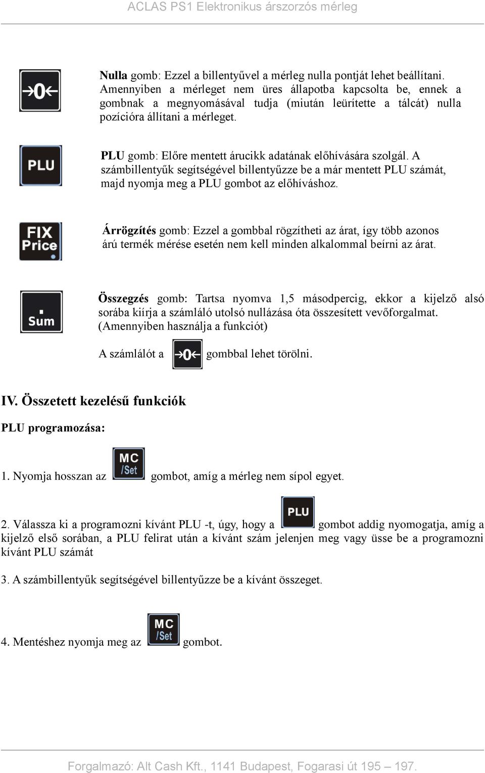 PLU gomb: Előre mentett árucikk adatának előhívására szolgál. A számbillentyűk segítségével billentyűzze be a már mentett PLU számát, majd nyomja meg a PLU gombot az előhíváshoz.