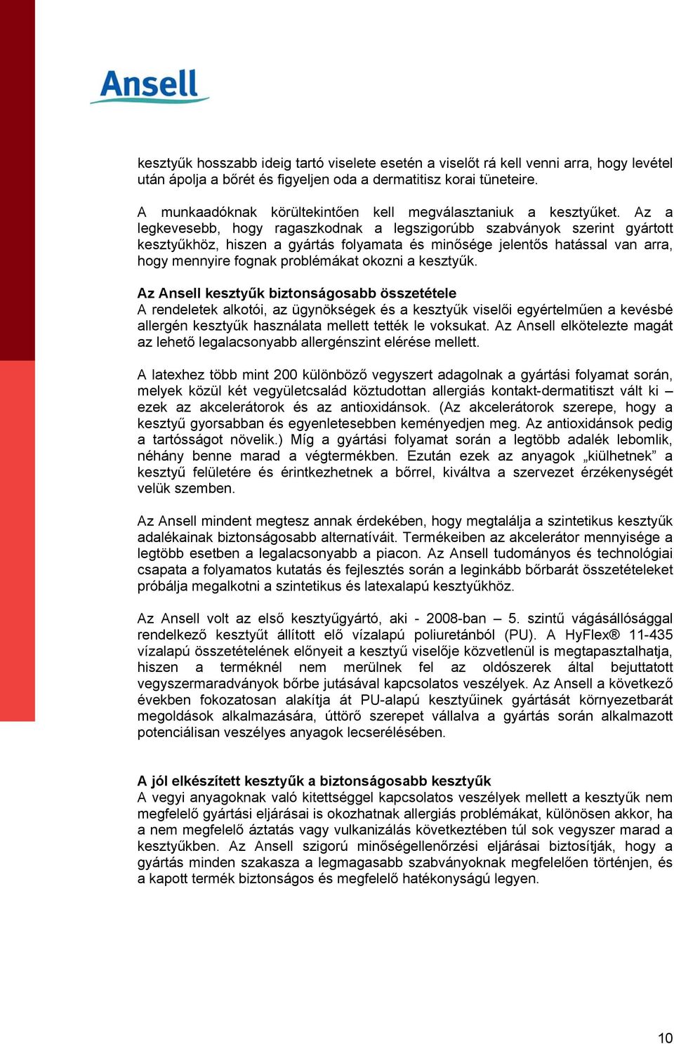 Az a legkevesebb, hogy ragaszkodnak a legszigorúbb szabványok szerint gyártott kesztyűkhöz, hiszen a gyártás folyamata és minősége jelentős hatással van arra, hogy mennyire fognak problémákat okozni