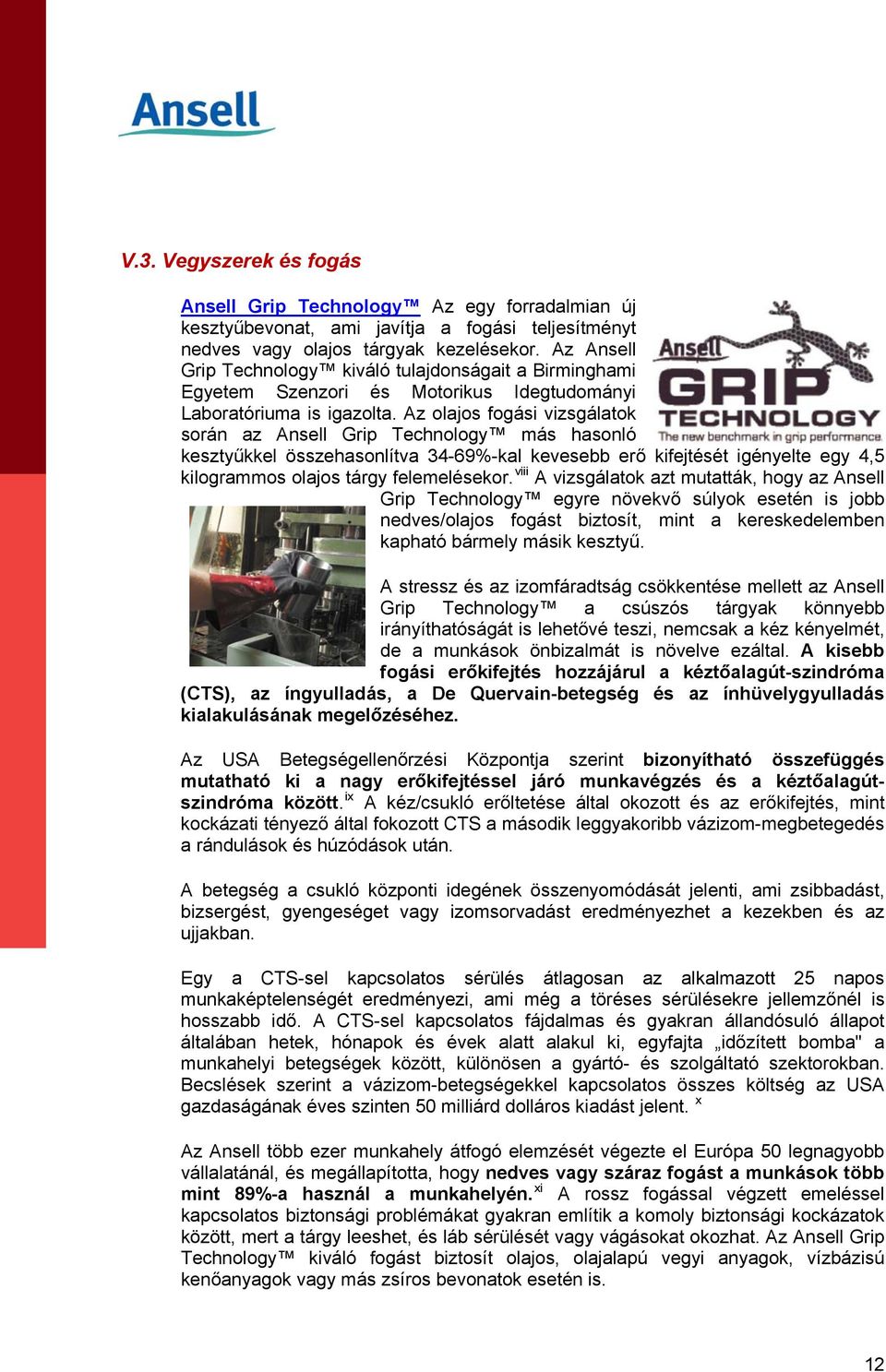 Az olajos fogási vizsgálatok során az Ansell Grip Technology más hasonló kesztyűkkel összehasonlítva 34-69%-kal kevesebb erő kifejtését igényelte egy 4,5 kilogrammos olajos tárgy felemelésekor.