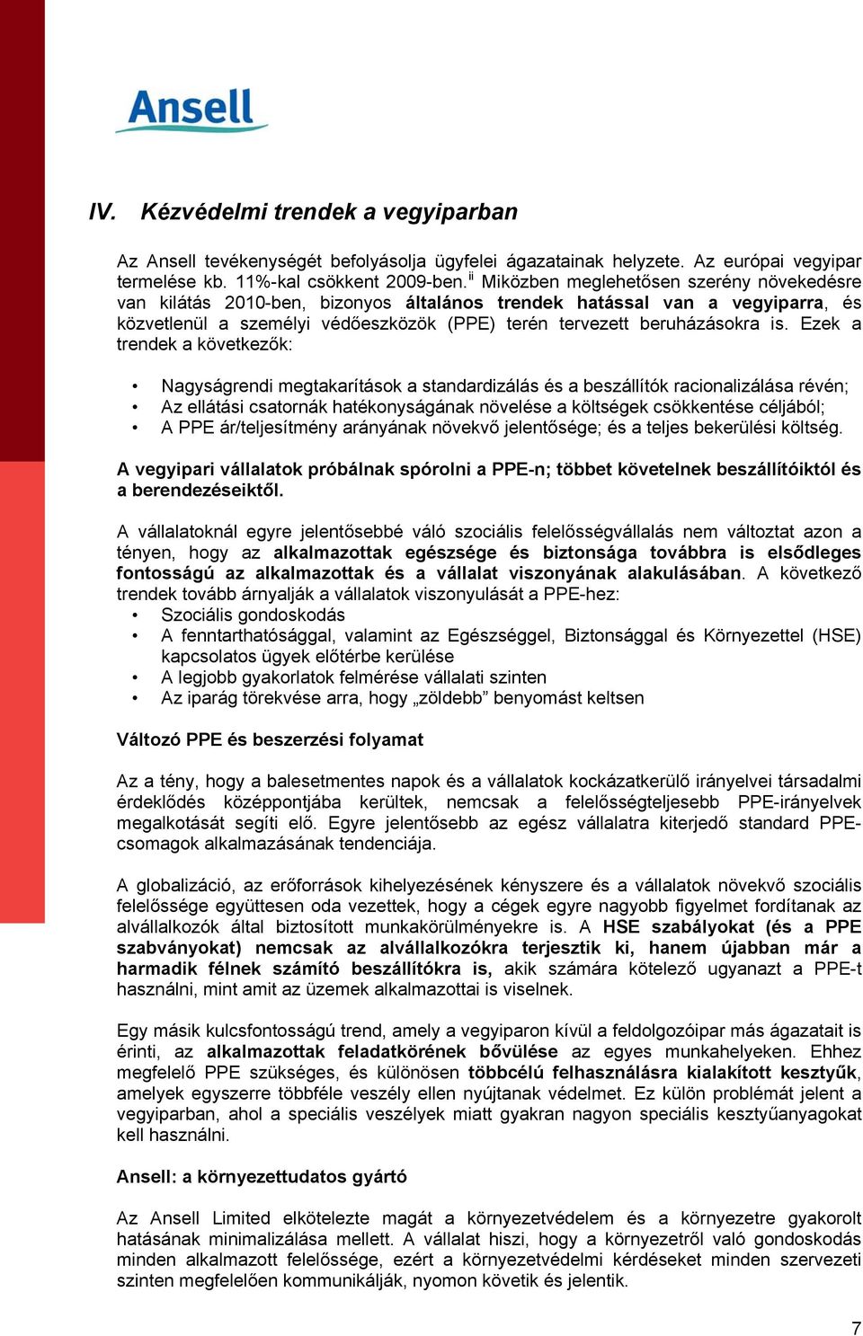 Ezek a trendek a következők: Nagyságrendi megtakarítások a standardizálás és a beszállítók racionalizálása révén; Az ellátási csatornák hatékonyságának növelése a költségek csökkentése céljából; A