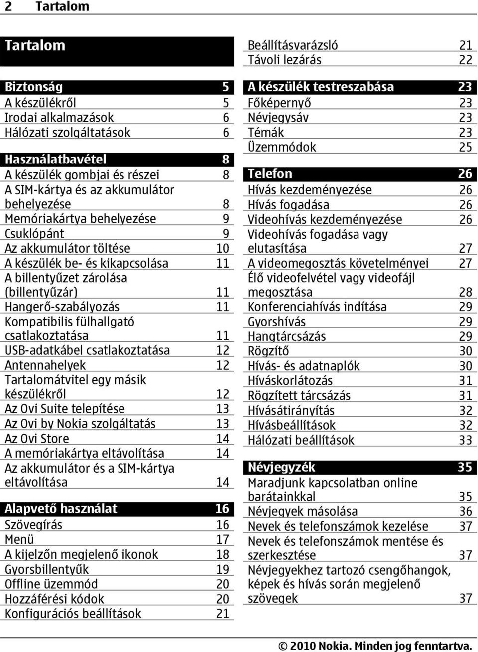 csatlakoztatása 11 USB-adatkábel csatlakoztatása 12 Antennahelyek 12 Tartalomátvitel egy másik készülékről 12 Az Ovi Suite telepítése 13 Az Ovi by Nokia szolgáltatás 13 Az Ovi Store 14 A