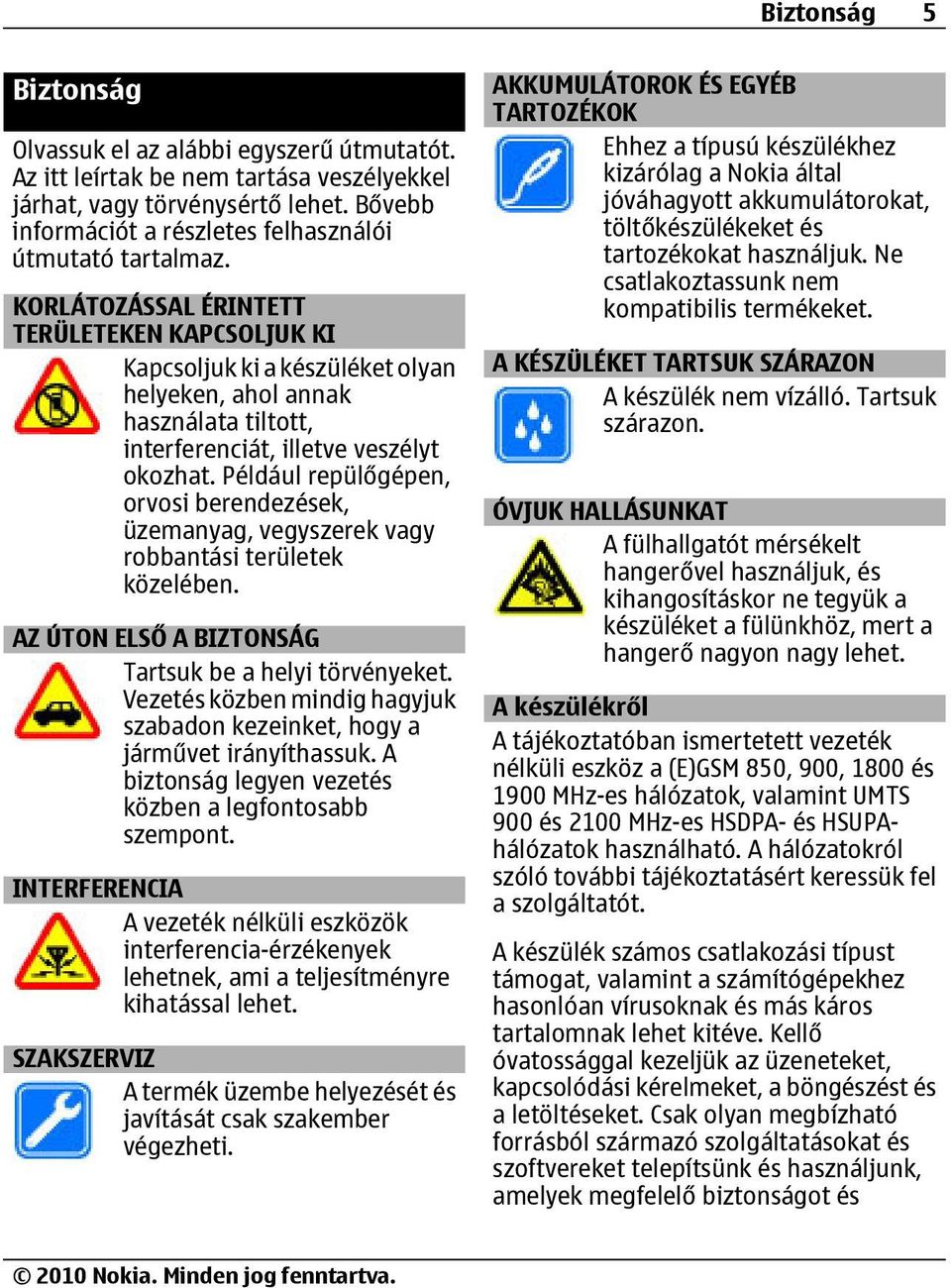 KORLÁTOZÁSSAL ÉRINTETT TERÜLETEKEN KAPCSOLJUK KI Kapcsoljuk ki a készüléket olyan helyeken, ahol annak használata tiltott, interferenciát, illetve veszélyt okozhat.