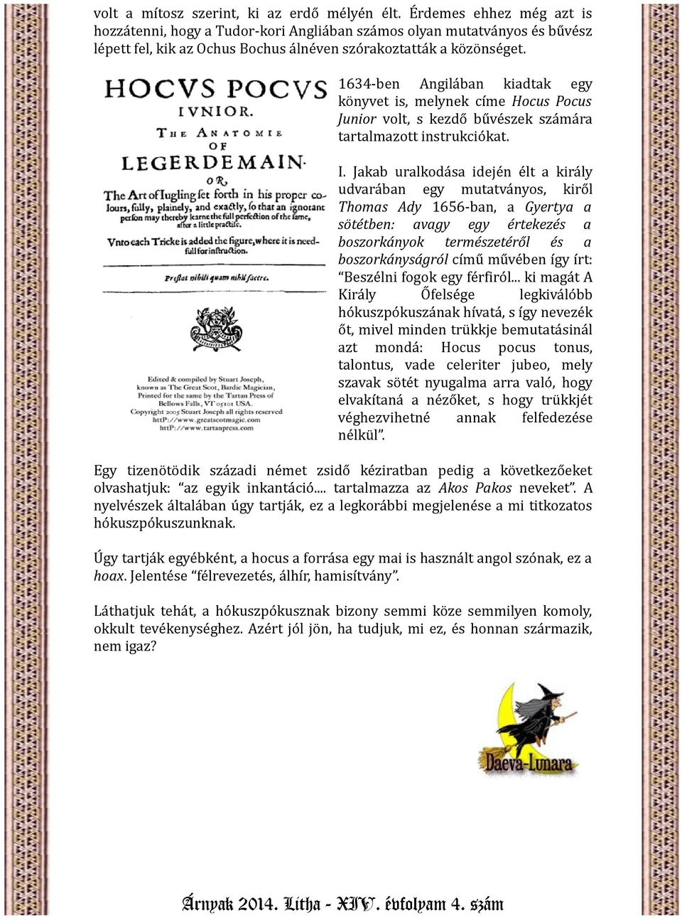 1634-ben Angilában kiadtak egy könyvet is, melynek címe Hocus Pocus Junior volt, s kezdő bűvészek számára tartalmazott instrukciókat. I.