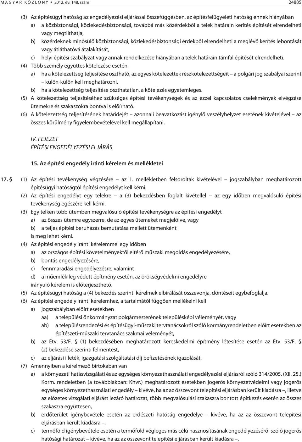 határain kerítés építését elrendelheti vagy megtilthatja, b) közérdeknek minõsülõ közbiztonsági, közlekedésbiztonsági érdekbõl elrendelheti a meglévõ kerítés lebontását vagy átláthatóvá átalakítását,