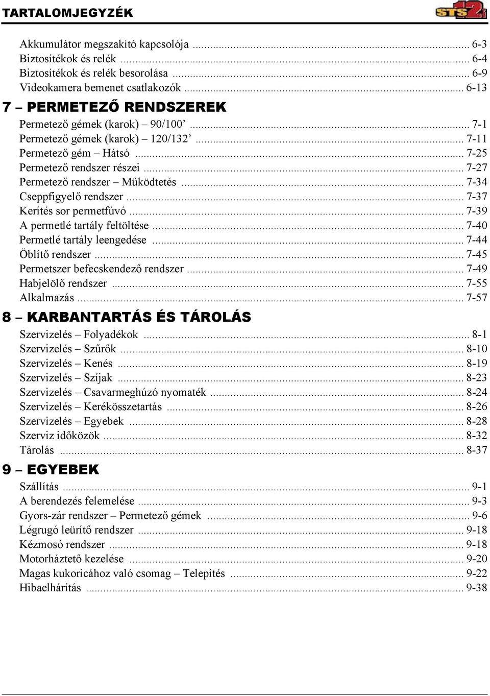 .. 7-34 Cseppfigyelő rendszer... 7-37 Kerítés sor permetfúvó... 7-39 A permetlé tartály feltöltése... 7-40 Permetlé tartály leengedése... 7-44 Öblítő rendszer... 7-45 Permetszer befecskendező rendszer.